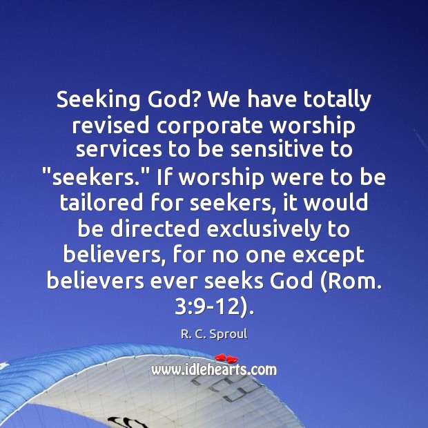 Seeking God? We have totally revised corporate worship services to be sensitive R. C. Sproul Picture Quote