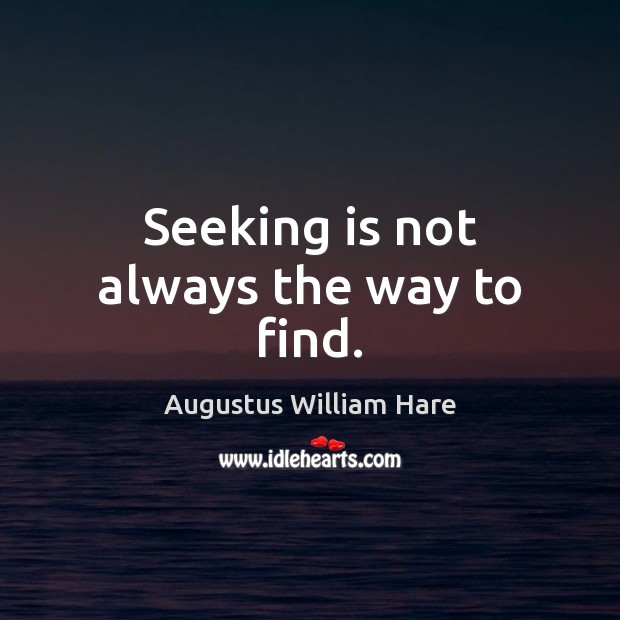 Seeking is not always the way to find. Image