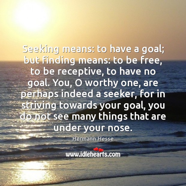 Seeking means: to have a goal; but finding means: to be free, Image