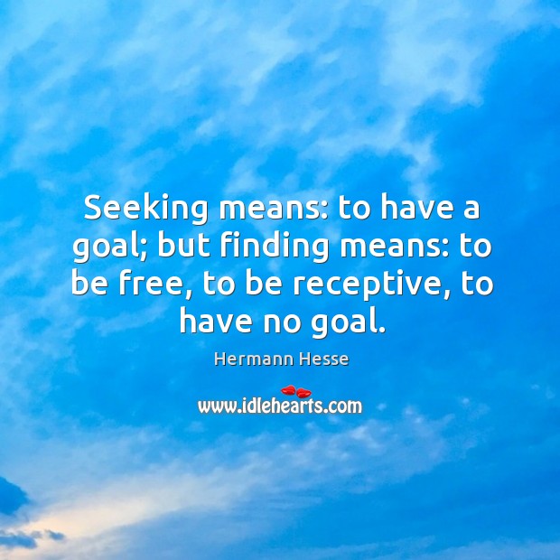 Seeking means: to have a goal; but finding means: to be free, Hermann Hesse Picture Quote