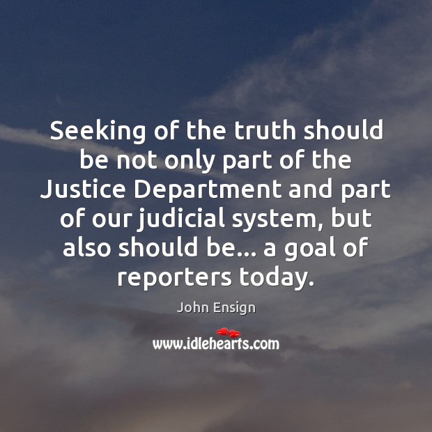 Seeking of the truth should be not only part of the Justice John Ensign Picture Quote