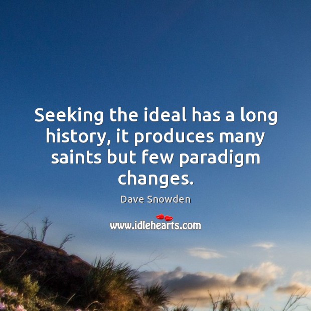 Seeking the ideal has a long history, it produces many saints but few paradigm changes. Dave Snowden Picture Quote