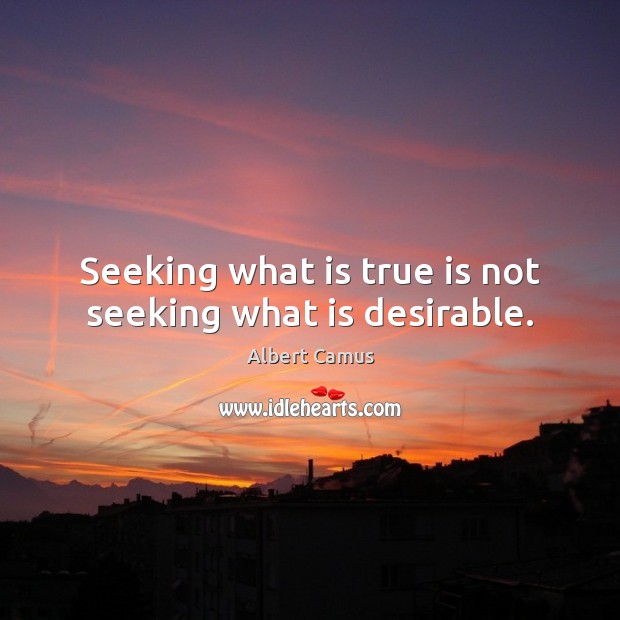 Seeking what is true is not seeking what is desirable. Image