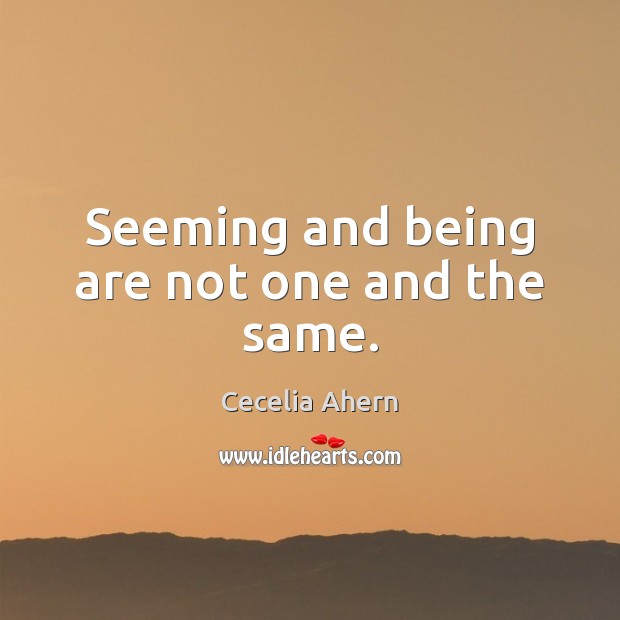 Seeming and being are not one and the same. Cecelia Ahern Picture Quote
