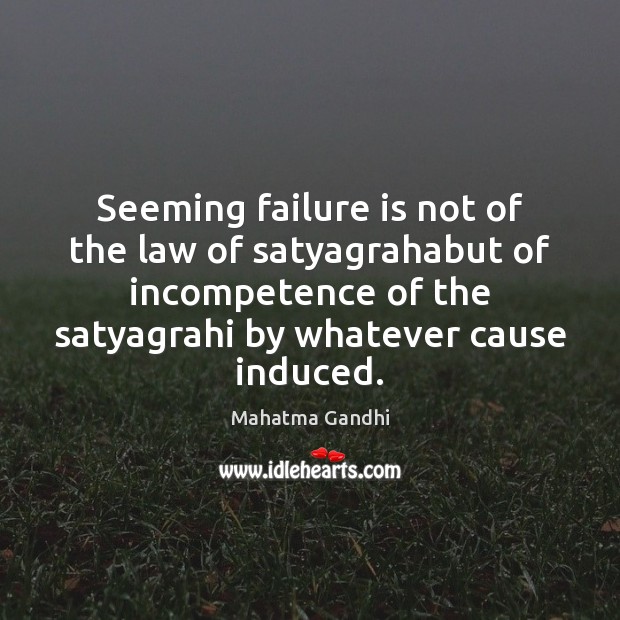 Seeming failure is not of the law of satyagrahabut of incompetence of Image