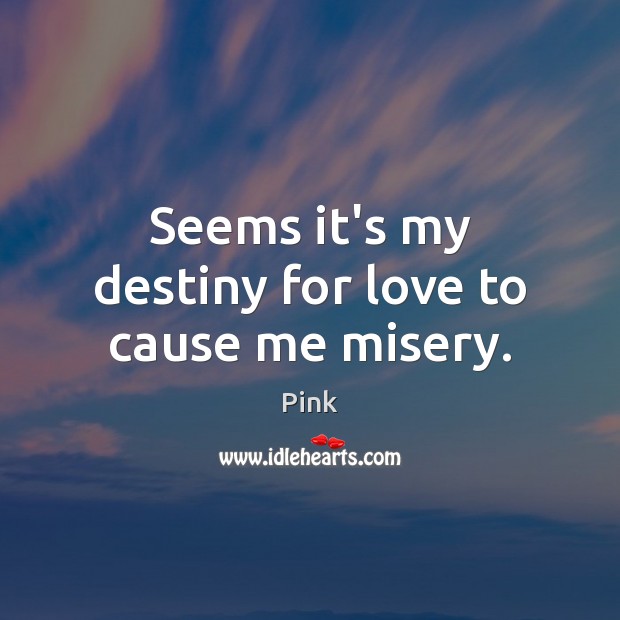 Seems it’s my destiny for love to cause me misery. Pink Picture Quote