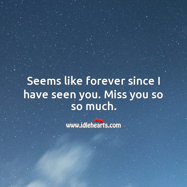 Seems like forever since I have seen you. Miss you so so much. Miss You Quotes Image