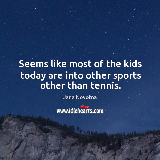 Seems like most of the kids today are into other sports other than tennis. Image
