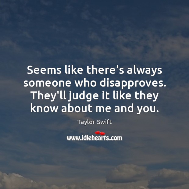Seems like there’s always someone who disapproves. They’ll judge it like they Image