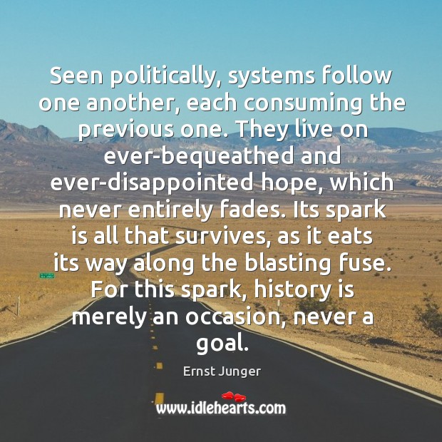 Seen politically, systems follow one another, each consuming the previous one. They Ernst Junger Picture Quote