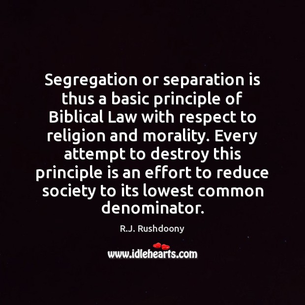 Segregation or separation is thus a basic principle of Biblical Law with R.J. Rushdoony Picture Quote