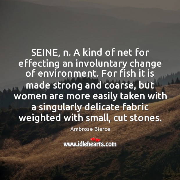 SEINE, n. A kind of net for effecting an involuntary change of Environment Quotes Image