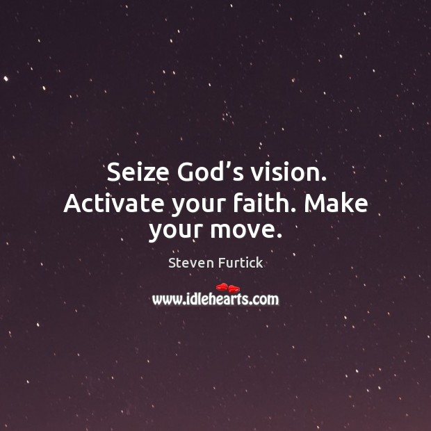 Seize God’s vision. Activate your faith. Make your move. Image