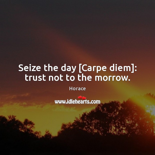 Seize the day [Carpe diem]: trust not to the morrow. Image