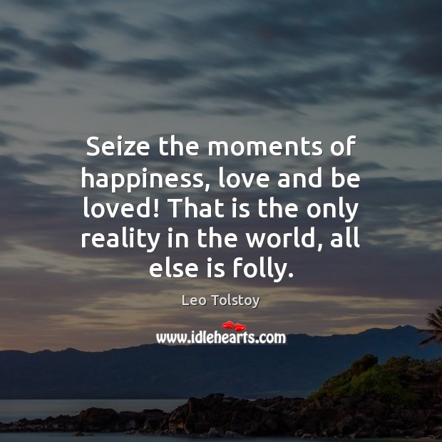 Seize the moments of happiness, love and be loved! That is the Reality Quotes Image
