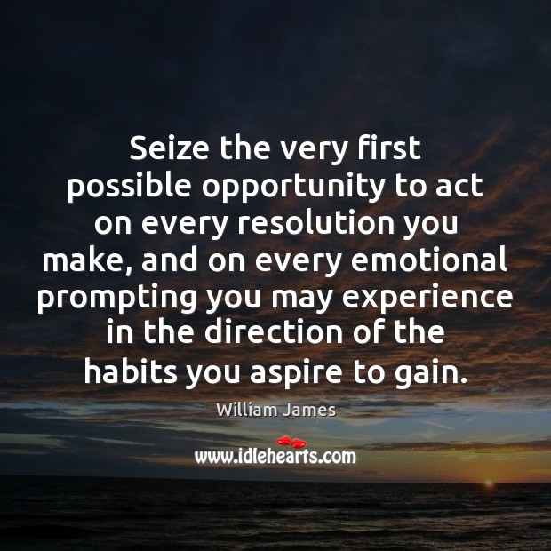 Seize the very first possible opportunity to act on every resolution you Image
