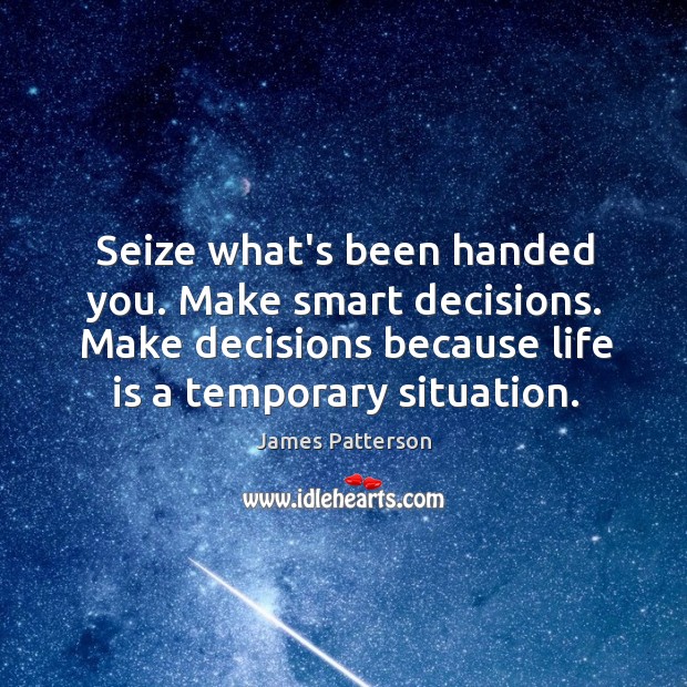 Seize what’s been handed you. Make smart decisions. Make decisions because life Image