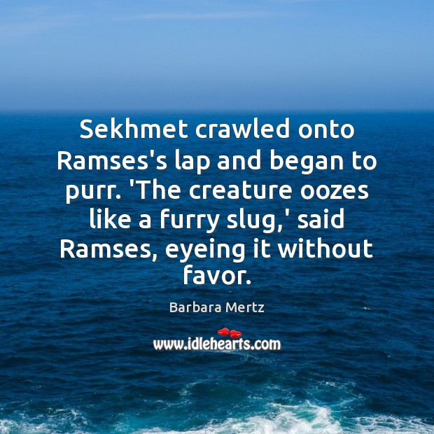 Sekhmet crawled onto Ramses’s lap and began to purr. ‘The creature oozes Barbara Mertz Picture Quote