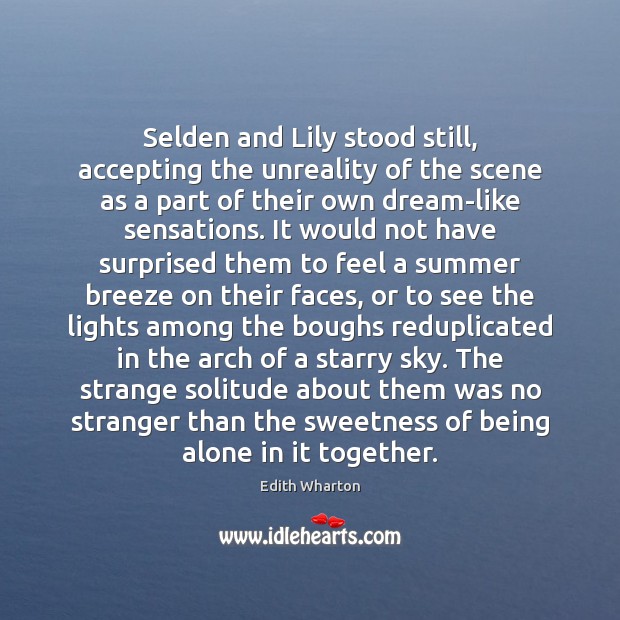 Selden and Lily stood still, accepting the unreality of the scene as Edith Wharton Picture Quote