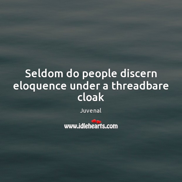 Seldom do people discern eloquence under a threadbare cloak Juvenal Picture Quote