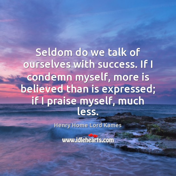 Seldom do we talk of ourselves with success. If I condemn myself, Henry Home Lord Kames Picture Quote