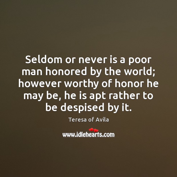 Seldom or never is a poor man honored by the world; however Image