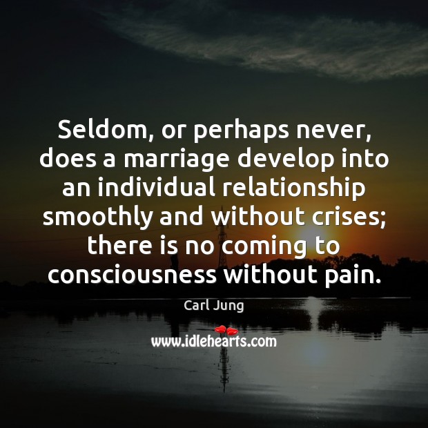 Seldom, or perhaps never, does a marriage develop into an individual relationship Carl Jung Picture Quote