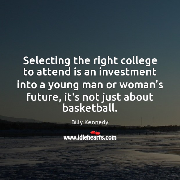 Selecting the right college to attend is an investment into a young Billy Kennedy Picture Quote