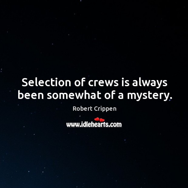 Selection of crews is always been somewhat of a mystery. Robert Crippen Picture Quote