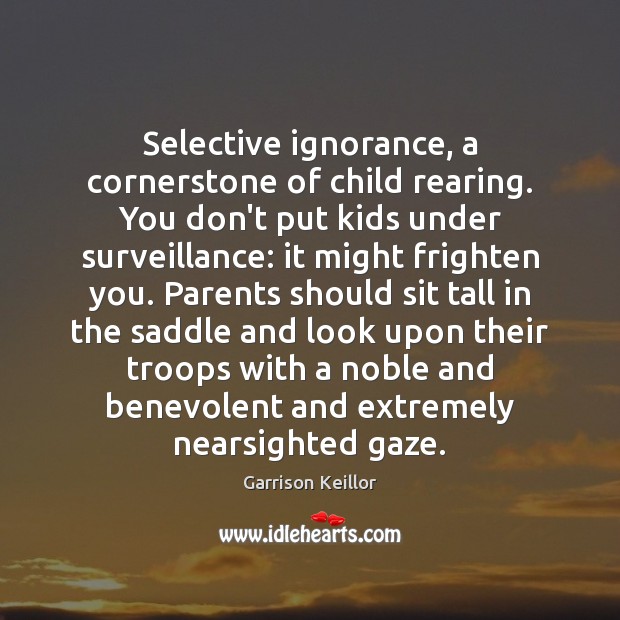 Selective ignorance, a cornerstone of child rearing. You don’t put kids under Image