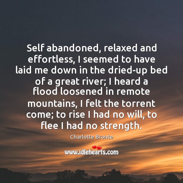 Self abandoned, relaxed and effortless, I seemed to have laid me down Charlotte Bronte Picture Quote