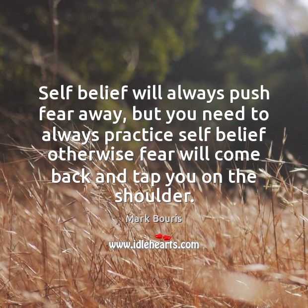 Self belief will always push fear away, but you need to always Mark Bouris Picture Quote
