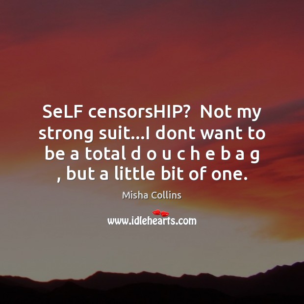 SeLF censorsHIP?  Not my strong suit…I dont want to be a Image