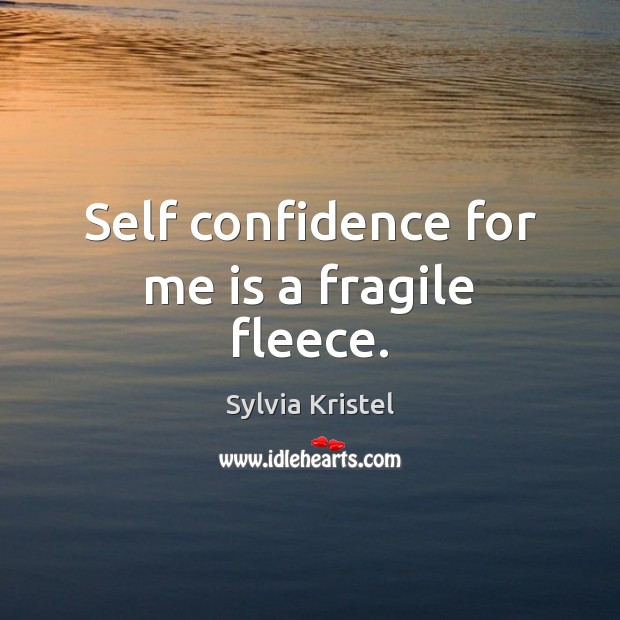 Self confidence for me is a fragile fleece. Sylvia Kristel Picture Quote