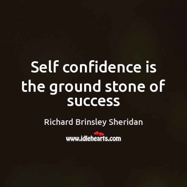 Self confidence is the ground stone of success Richard Brinsley Sheridan Picture Quote