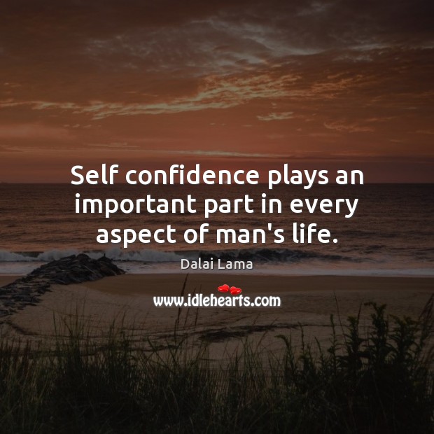 Self confidence plays an important part in every aspect of man’s life. Dalai Lama Picture Quote
