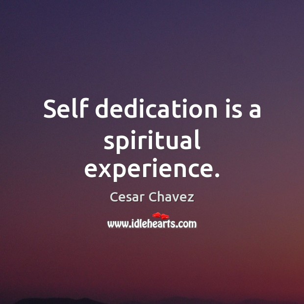 Self dedication is a spiritual experience. Cesar Chavez Picture Quote