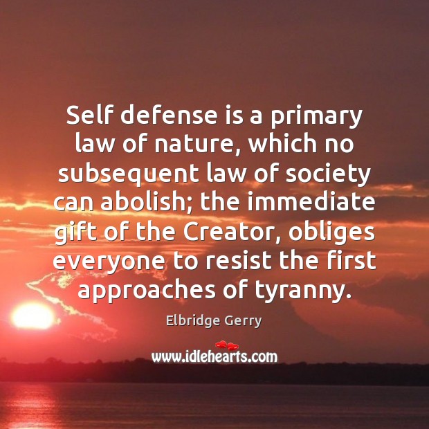 Self defense is a primary law of nature, which no subsequent law Elbridge Gerry Picture Quote