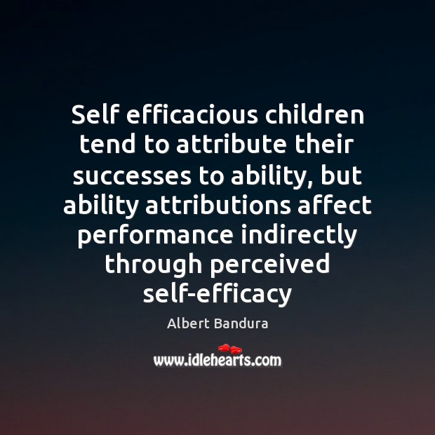 Self efficacious children tend to attribute their successes to ability, but ability Albert Bandura Picture Quote