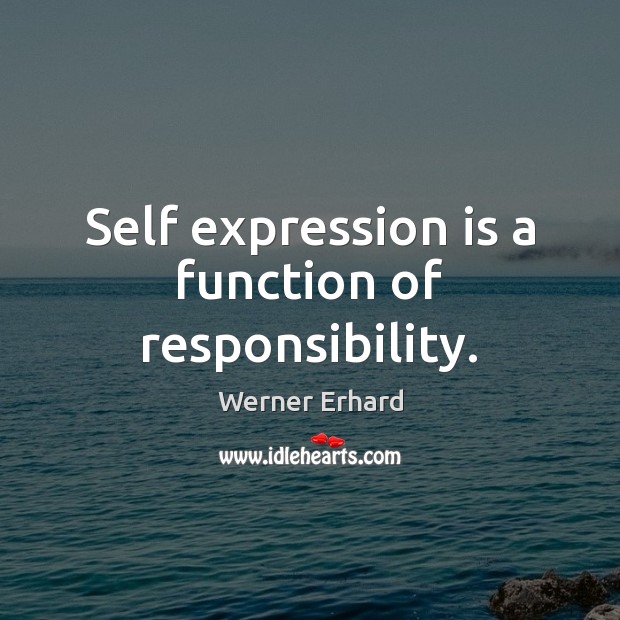 Self expression is a function of responsibility. Werner Erhard Picture Quote