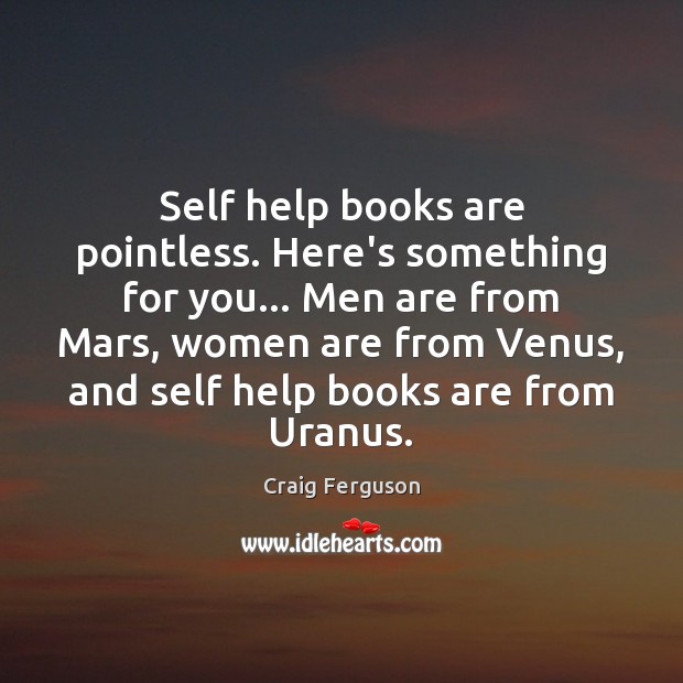 Self help books are pointless. Here’s something for you… Men are from Craig Ferguson Picture Quote