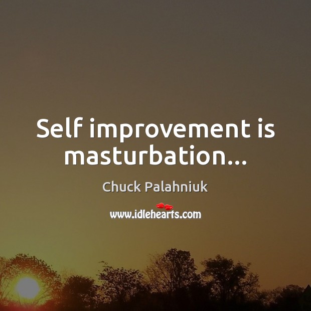 Self improvement is masturbation… Chuck Palahniuk Picture Quote