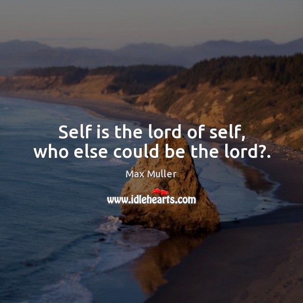 Self is the lord of self, who else could be the lord?. Max Muller Picture Quote