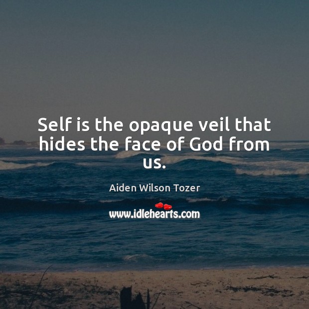 Self is the opaque veil that hides the face of God from us. Image