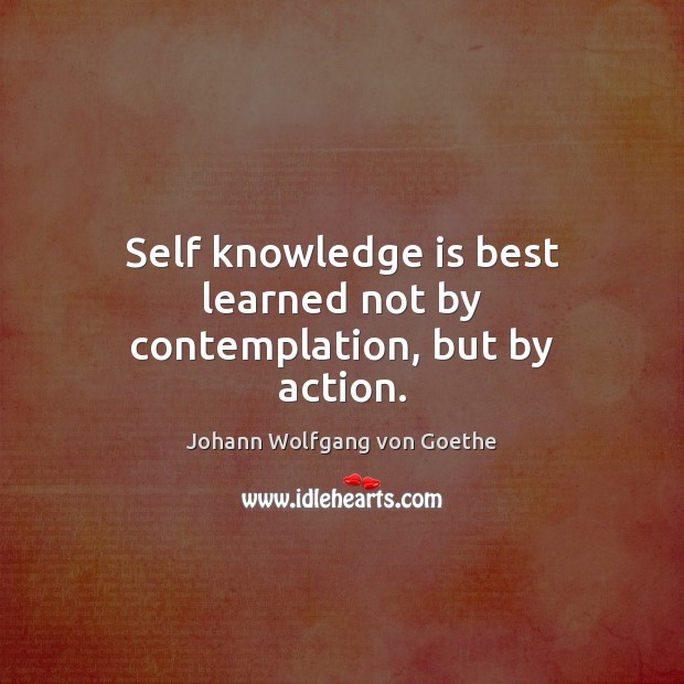 Self knowledge is best learned not by contemplation, but by action. Knowledge Quotes Image