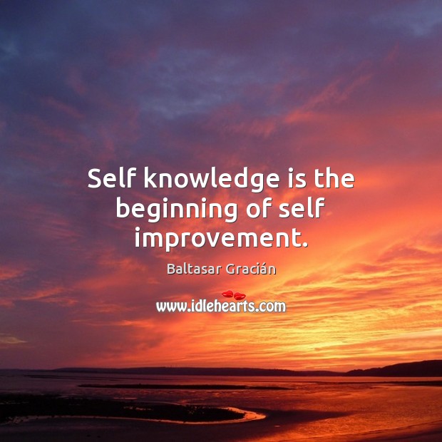 Self knowledge is the beginning of self improvement. Baltasar Gracián Picture Quote