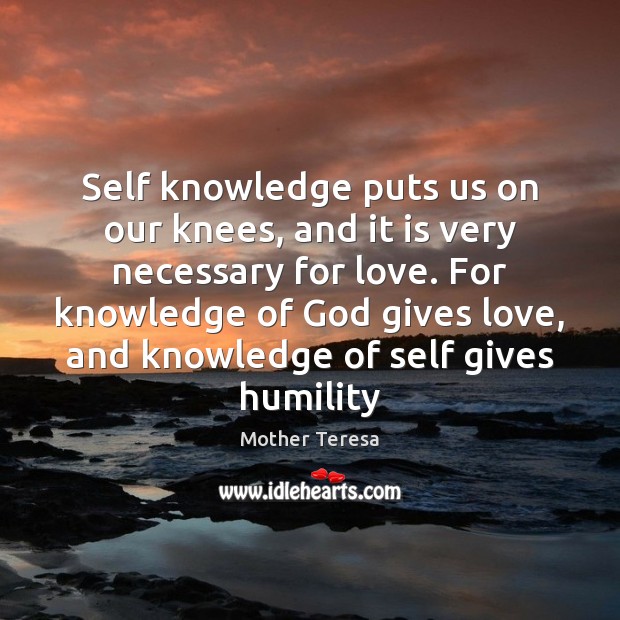 Self knowledge puts us on our knees, and it is very necessary Image
