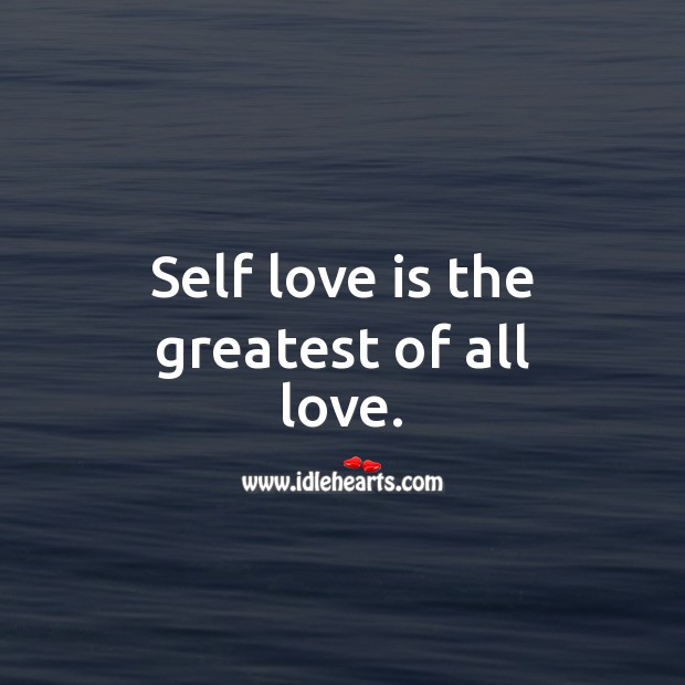 Self love is the greatest of all love. Love Is Quotes Image