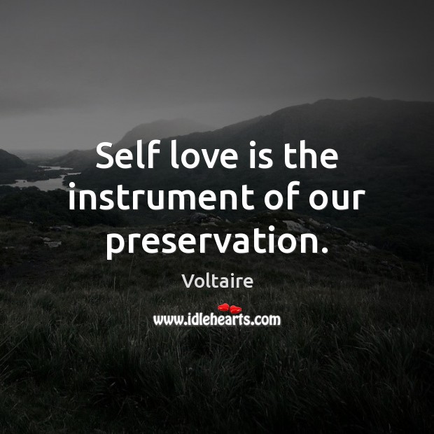 Self love is the instrument of our preservation. Voltaire Picture Quote