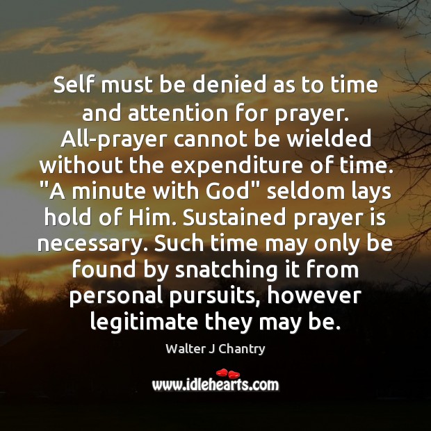 Self must be denied as to time and attention for prayer. All-prayer Walter J Chantry Picture Quote